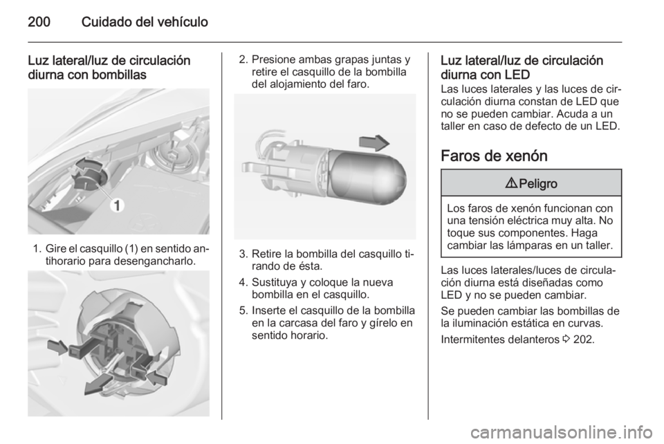 OPEL CORSA 2015  Manual de Instrucciones (in Spanish) 200Cuidado del vehículo
Luz lateral/luz de circulacióndiurna con bombillas
1. Gire el casquillo (1) en sentido an‐
tihorario para desengancharlo.
2. Presione ambas grapas juntas y retire el casqui