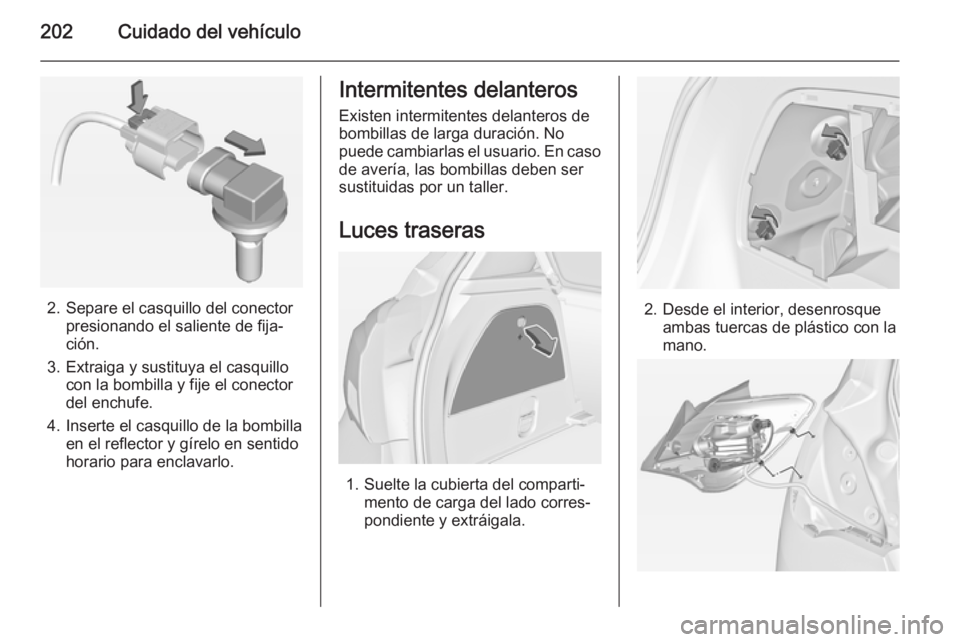 OPEL CORSA 2015  Manual de Instrucciones (in Spanish) 202Cuidado del vehículo
2. Separe el casquillo del conectorpresionando el saliente de fija‐
ción.
3. Extraiga y sustituya el casquillo con la bombilla y fije el conector
del enchufe.
4. Inserte el