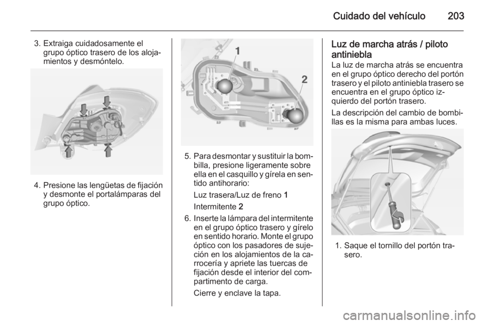 OPEL CORSA 2015  Manual de Instrucciones (in Spanish) Cuidado del vehículo203
3. Extraiga cuidadosamente elgrupo óptico trasero de los aloja‐
mientos y desmóntelo.
4. Presione las lengüetas de fijación
y desmonte el portalámparas del
grupo óptic
