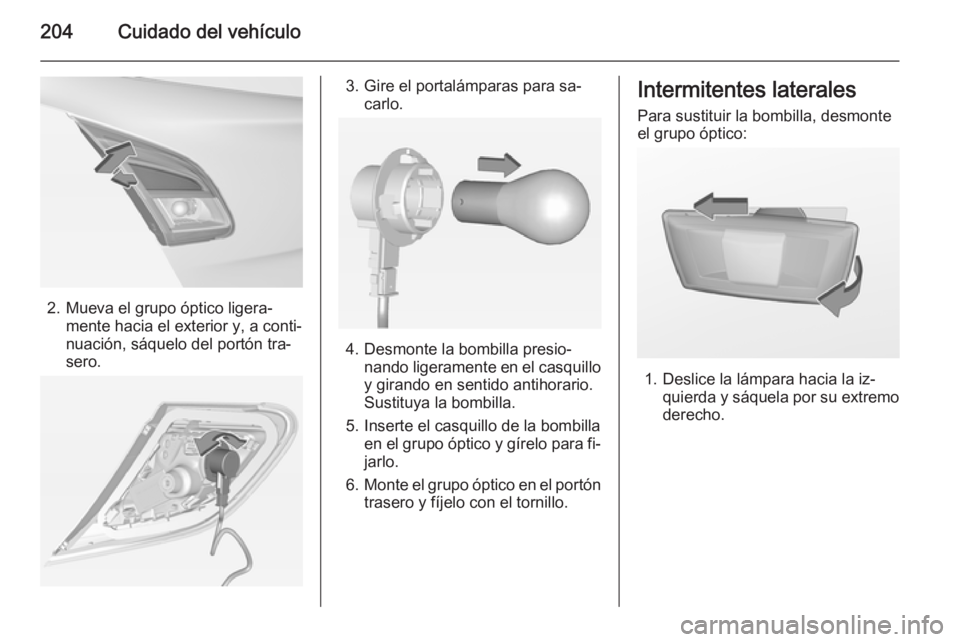 OPEL CORSA 2015  Manual de Instrucciones (in Spanish) 204Cuidado del vehículo
2. Mueva el grupo óptico ligera‐mente hacia el exterior y, a conti‐
nuación, sáquelo del portón tra‐
sero.
3. Gire el portalámparas para sa‐ carlo.
4. Desmonte la