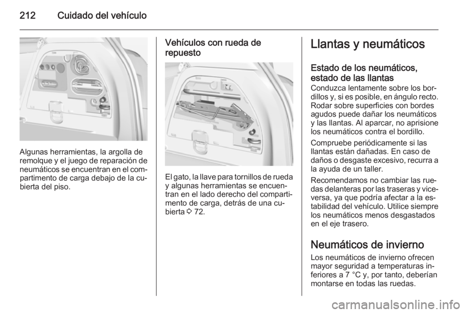 OPEL CORSA 2015  Manual de Instrucciones (in Spanish) 212Cuidado del vehículo
Algunas herramientas, la argolla de
remolque y el juego de reparación de neumáticos se encuentran en el com‐partimento de carga debajo de la cu‐
bierta del piso.
Vehícu