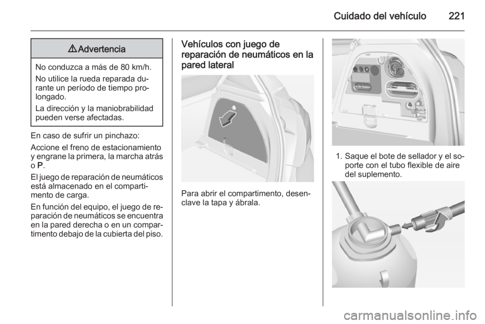 OPEL CORSA 2015  Manual de Instrucciones (in Spanish) Cuidado del vehículo2219Advertencia
No conduzca a más de 80 km/h.
No utilice la rueda reparada du‐
rante un período de tiempo pro‐
longado.
La dirección y la maniobrabilidad
pueden verse afect