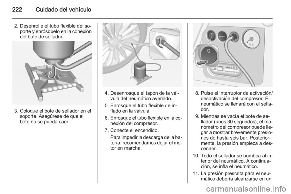 OPEL CORSA 2015  Manual de Instrucciones (in Spanish) 222Cuidado del vehículo
2. Desenrolle el tubo flexible del so‐porte y enrósquelo en la conexión
del bote de sellador.
3. Coloque el bote de sellador en el soporte. Asegúrese de que el
bote no se