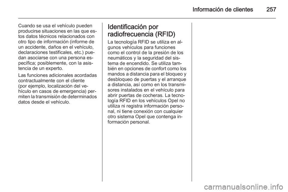 OPEL CORSA 2015  Manual de Instrucciones (in Spanish) Información de clientes257
Cuando se usa el vehículo pueden
producirse situaciones en las que es‐
tos datos técnicos relacionados con
otro tipo de información (informe de
un accidente, daños en