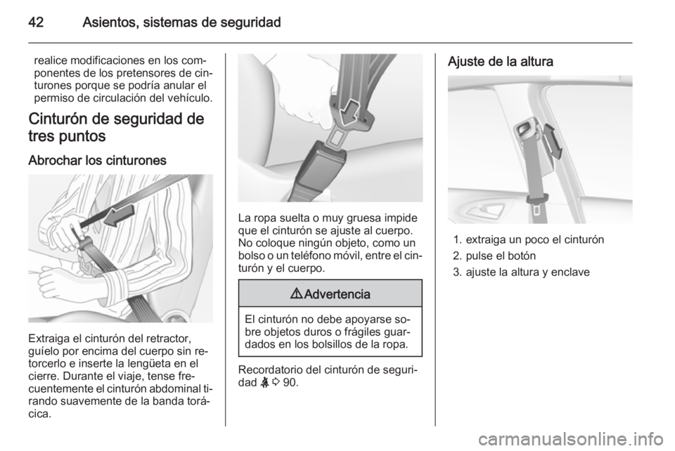 OPEL CORSA 2015  Manual de Instrucciones (in Spanish) 42Asientos, sistemas de seguridad
realice modificaciones en los com‐
ponentes de los pretensores de cin‐
turones porque se podría anular el
permiso de circulación del vehículo.
Cinturón de seg