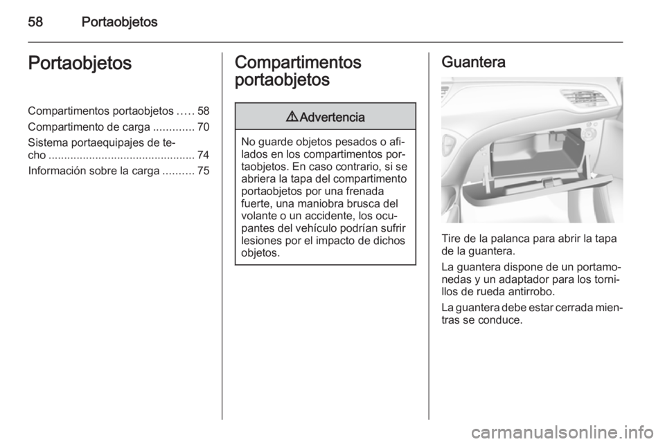 OPEL CORSA 2015  Manual de Instrucciones (in Spanish) 58PortaobjetosPortaobjetosCompartimentos portaobjetos.....58
Compartimento de carga .............70
Sistema portaequipajes de te‐
cho ............................................... 74
Información 