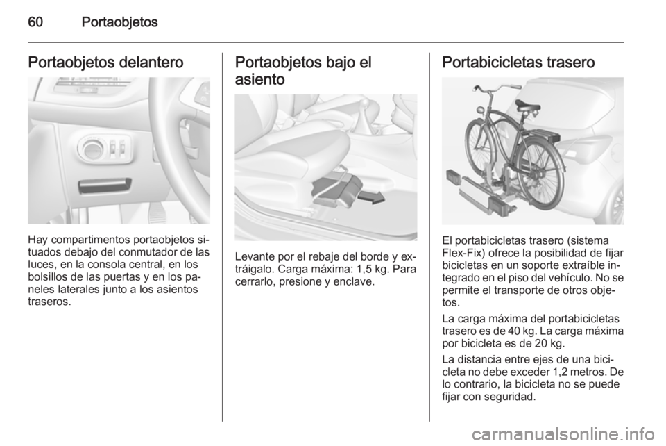 OPEL CORSA 2015  Manual de Instrucciones (in Spanish) 60PortaobjetosPortaobjetos delantero
Hay compartimentos portaobjetos si‐
tuados debajo del conmutador de las
luces, en la consola central, en los
bolsillos de las puertas y en los pa‐
neles latera