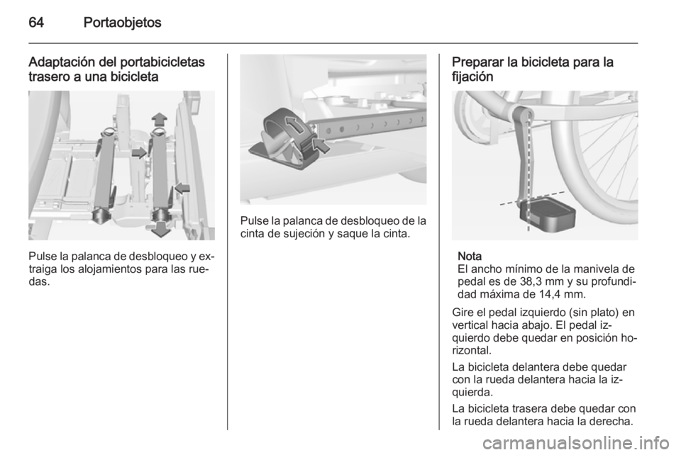 OPEL CORSA 2015  Manual de Instrucciones (in Spanish) 64Portaobjetos
Adaptación del portabicicletas
trasero a una bicicleta
Pulse la palanca de desbloqueo y ex‐ traiga los alojamientos para las rue‐
das.
Pulse la palanca de desbloqueo de la
cinta de