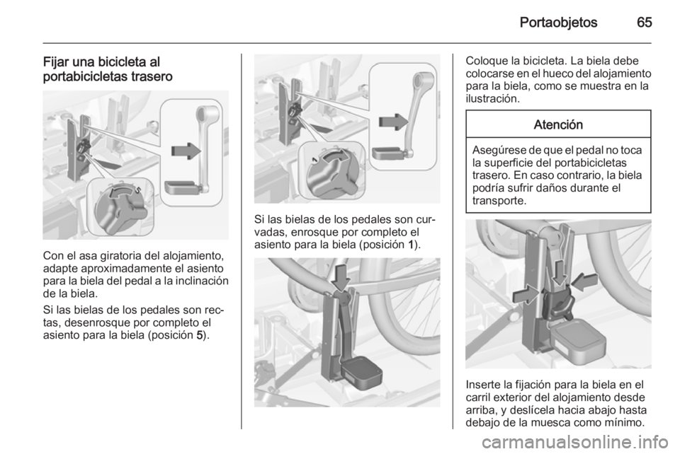 OPEL CORSA 2015  Manual de Instrucciones (in Spanish) Portaobjetos65
Fijar una bicicleta al
portabicicletas trasero
Con el asa giratoria del alojamiento,
adapte aproximadamente el asiento
para la biela del pedal a la inclinación de la biela.
Si las biel