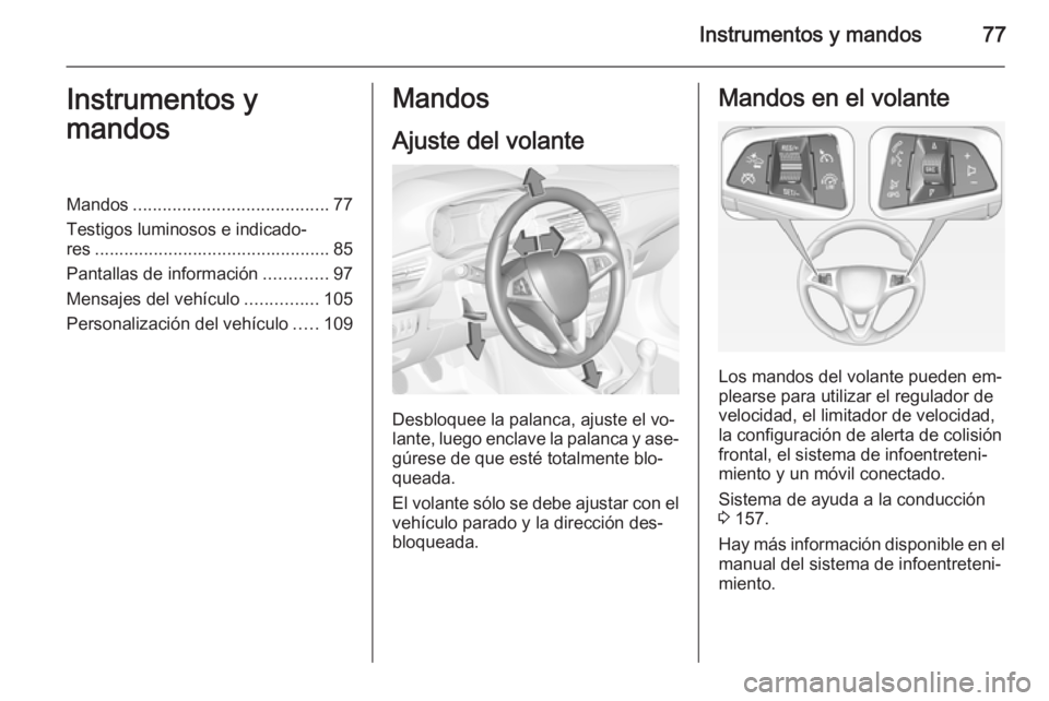 OPEL CORSA 2015  Manual de Instrucciones (in Spanish) Instrumentos y mandos77Instrumentos y
mandosMandos ........................................ 77
Testigos luminosos e indicado‐
res ................................................ 85
Pantallas de inf
