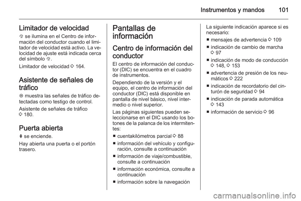 OPEL CORSA 2015.75 Manual de Instrucciones (in Spanish) Instrumentos y mandos101Limitador de velocidadL se ilumina en el Centro de infor‐
mación del conductor cuando el limi‐
tador de velocidad está activo. La ve‐
locidad de ajuste está indicada OPEL CORSA 2015.75 Manual de Instrucciones (in Spanish) Instrumentos y mandos101Limitador de velocidadL se ilumina en el Centro de infor‐
mación del conductor cuando el limi‐
tador de velocidad está activo. La ve‐
locidad de ajuste está indicada