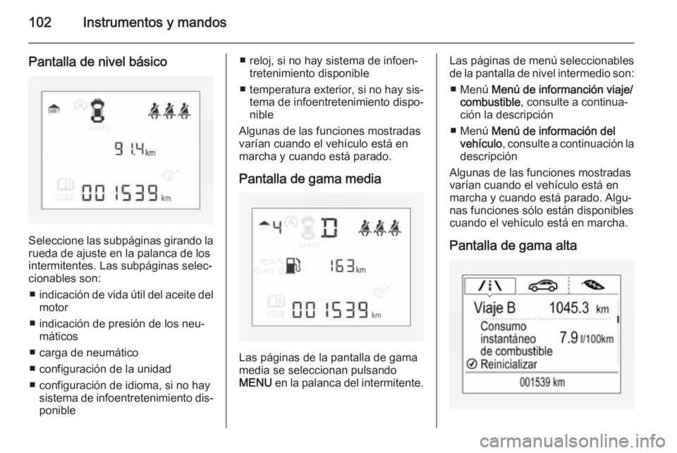OPEL CORSA 2015.75 Manual de Instrucciones (in Spanish) 102Instrumentos y mandos
Pantalla de nivel básico
Seleccione las subpáginas girando la
rueda de ajuste en la palanca de los intermitentes. Las subpáginas selec‐
cionables son:
■ indicación de OPEL CORSA 2015.75 Manual de Instrucciones (in Spanish) 102Instrumentos y mandos
Pantalla de nivel básico
Seleccione las subpáginas girando la
rueda de ajuste en la palanca de los intermitentes. Las subpáginas selec‐
cionables son:
■ indicación de