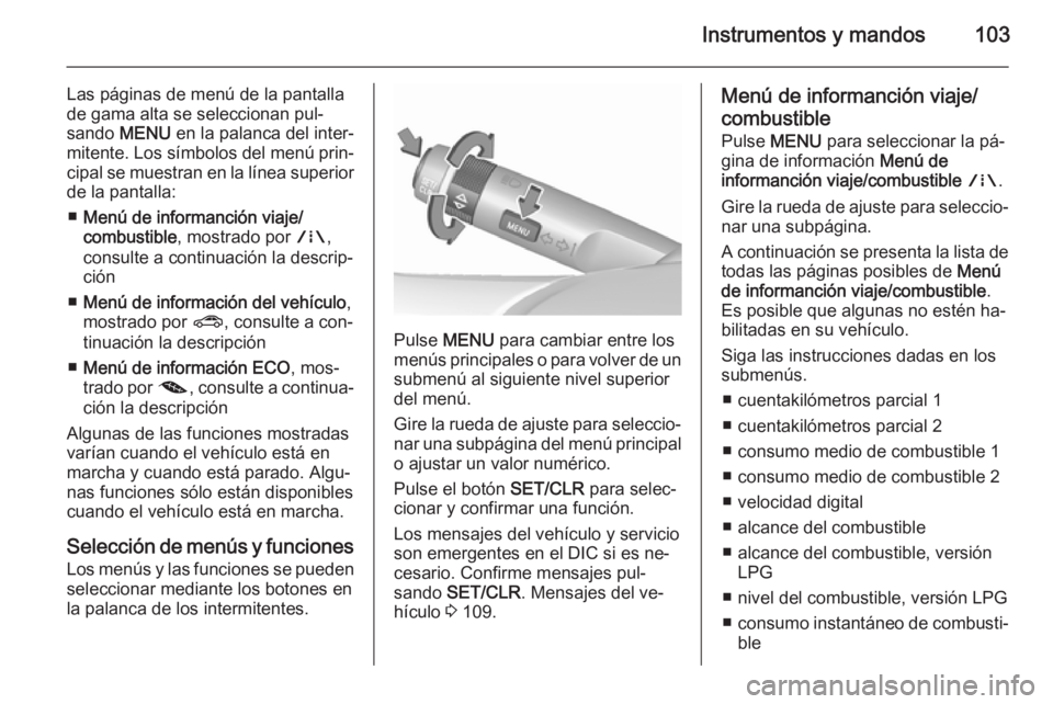 OPEL CORSA 2015.75 Manual de Instrucciones (in Spanish) Instrumentos y mandos103
Las páginas de menú de la pantalla
de gama alta se seleccionan pul‐
sando MENU en la palanca del inter‐
mitente. Los símbolos del menú prin‐ cipal se muestran en la OPEL CORSA 2015.75 Manual de Instrucciones (in Spanish) Instrumentos y mandos103
Las páginas de menú de la pantalla
de gama alta se seleccionan pul‐
sando MENU en la palanca del inter‐
mitente. Los símbolos del menú prin‐ cipal se muestran en la