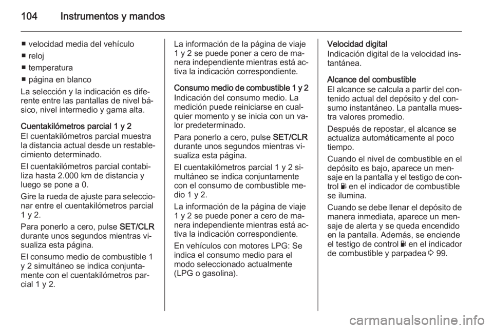 OPEL CORSA 2015.75 Manual de Instrucciones (in Spanish) 104Instrumentos y mandos
■ velocidad media del vehículo
■ reloj
■ temperatura
■ página en blanco
La selección y la indicación es dife‐
rente entre las pantallas de nivel bá‐
sico, niv OPEL CORSA 2015.75 Manual de Instrucciones (in Spanish) 104Instrumentos y mandos
■ velocidad media del vehículo
■ reloj
■ temperatura
■ página en blanco
La selección y la indicación es dife‐
rente entre las pantallas de nivel bá‐
sico, niv
