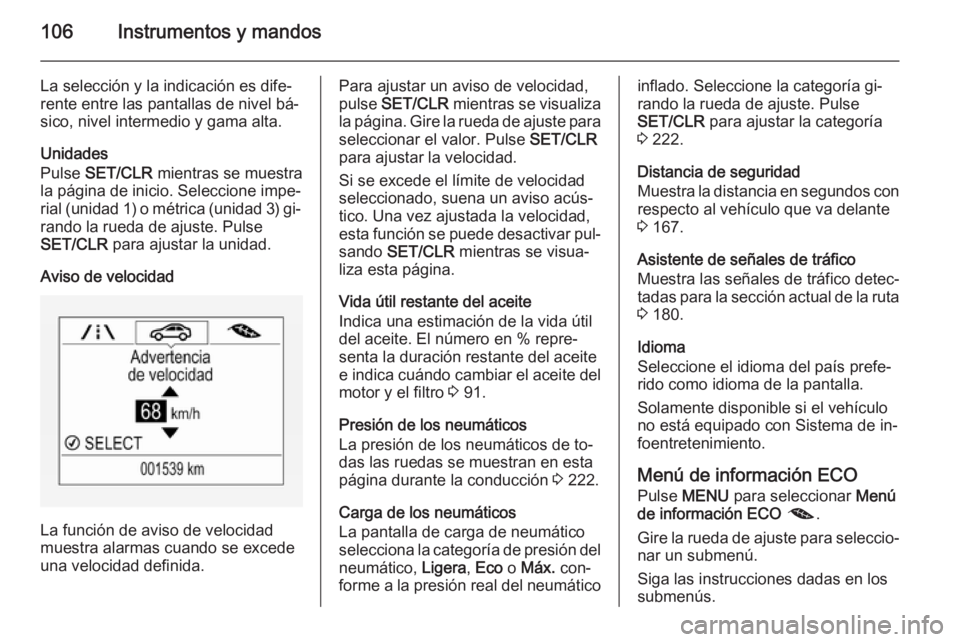 OPEL CORSA 2015.75 Manual de Instrucciones (in Spanish) 106Instrumentos y mandos
La selección y la indicación es dife‐
rente entre las pantallas de nivel bá‐
sico, nivel intermedio y gama alta.
Unidades
Pulse SET/CLR mientras se muestra
la página OPEL CORSA 2015.75 Manual de Instrucciones (in Spanish) 106Instrumentos y mandos
La selección y la indicación es dife‐
rente entre las pantallas de nivel bá‐
sico, nivel intermedio y gama alta.
Unidades
Pulse SET/CLR mientras se muestra
la página