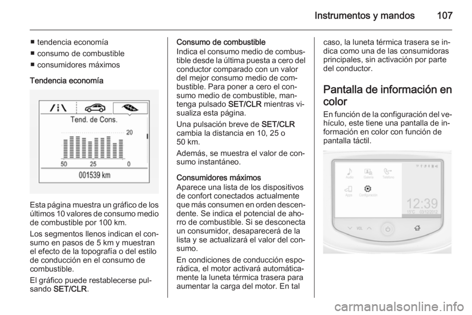 OPEL CORSA 2015.75 Manual de Instrucciones (in Spanish) Instrumentos y mandos107
■ tendencia economía
■ consumo de combustible
■ consumidores máximos
Tendencia economía
Esta página muestra un gráfico de los últimos 10 valores de consumo medio
d OPEL CORSA 2015.75 Manual de Instrucciones (in Spanish) Instrumentos y mandos107
■ tendencia economía
■ consumo de combustible
■ consumidores máximos
Tendencia economía
Esta página muestra un gráfico de los últimos 10 valores de consumo medio
d