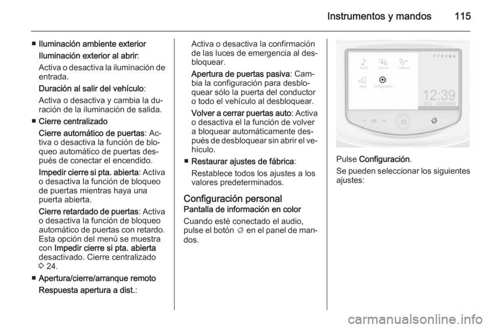 OPEL CORSA 2015.75 Manual de Instrucciones (in Spanish) Instrumentos y mandos115
■Iluminación ambiente exterior
Iluminación exterior al abrir :
Activa o desactiva la iluminación de
entrada.
Duración al salir del vehículo :
Activa o desactiva y cambi OPEL CORSA 2015.75 Manual de Instrucciones (in Spanish) Instrumentos y mandos115
■Iluminación ambiente exterior
Iluminación exterior al abrir :
Activa o desactiva la iluminación de
entrada.
Duración al salir del vehículo :
Activa o desactiva y cambi