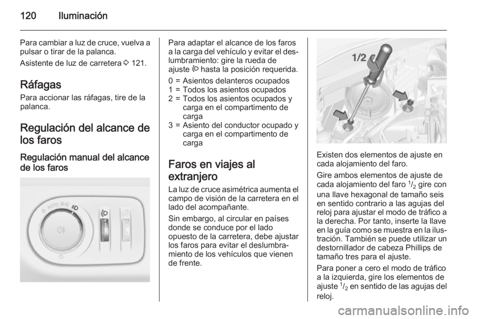 OPEL CORSA 2015.75 Manual de Instrucciones (in Spanish) 120Iluminación
Para cambiar a luz de cruce, vuelva apulsar o tirar de la palanca.
Asistente de luz de carretera 3 121.
Ráfagas Para accionar las ráfagas, tire de lapalanca.
Regulación del alcance OPEL CORSA 2015.75 Manual de Instrucciones (in Spanish) 120Iluminación
Para cambiar a luz de cruce, vuelva apulsar o tirar de la palanca.
Asistente de luz de carretera 3 121.
Ráfagas Para accionar las ráfagas, tire de lapalanca.
Regulación del alcance
