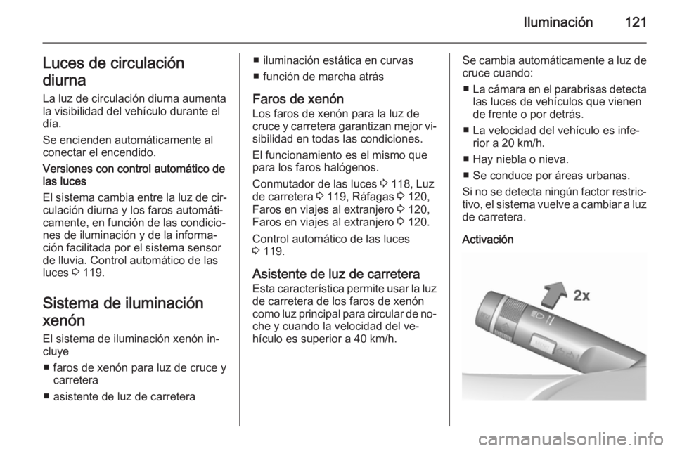 OPEL CORSA 2015.75 Manual de Instrucciones (in Spanish) Iluminación121Luces de circulación
diurna
La luz de circulación diurna aumenta
la visibilidad del vehículo durante el
día.
Se encienden automáticamente al
conectar el encendido.
Versiones con co OPEL CORSA 2015.75 Manual de Instrucciones (in Spanish) Iluminación121Luces de circulación
diurna
La luz de circulación diurna aumenta
la visibilidad del vehículo durante el
día.
Se encienden automáticamente al
conectar el encendido.
Versiones con co