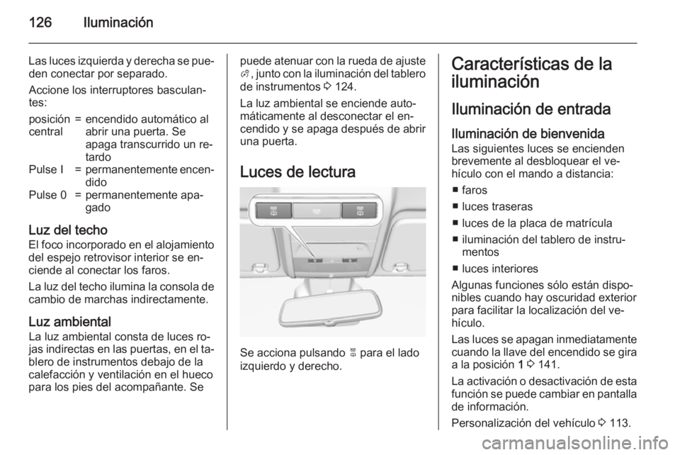 OPEL CORSA 2015.75 Manual de Instrucciones (in Spanish) 126Iluminación
Las luces izquierda y derecha se pue‐den conectar por separado.
Accione los interruptores basculan‐
tes:posición
central=encendido automático al
abrir una puerta. Se
apaga transc OPEL CORSA 2015.75 Manual de Instrucciones (in Spanish) 126Iluminación
Las luces izquierda y derecha se pue‐den conectar por separado.
Accione los interruptores basculan‐
tes:posición
central=encendido automático al
abrir una puerta. Se
apaga transc