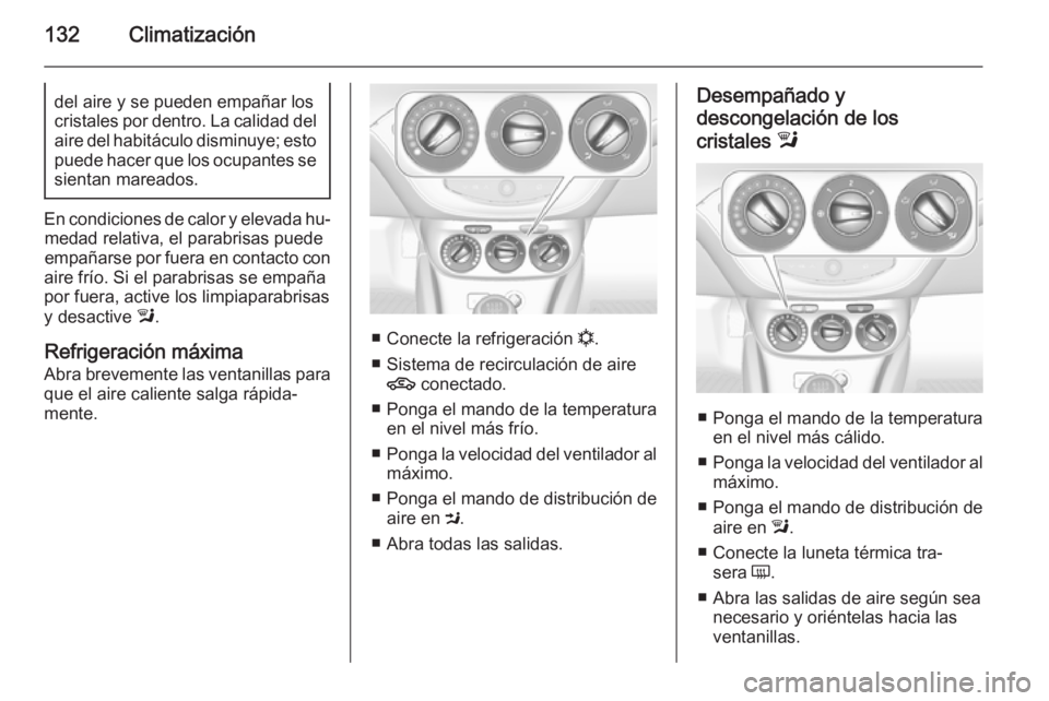 OPEL CORSA 2015.75 Manual de Instrucciones (in Spanish) 132Climatizacióndel aire y se pueden empañar los
cristales por dentro. La calidad del aire del habitáculo disminuye; esto
puede hacer que los ocupantes se
sientan mareados.
En condiciones de calor OPEL CORSA 2015.75 Manual de Instrucciones (in Spanish) 132Climatizacióndel aire y se pueden empañar los
cristales por dentro. La calidad del aire del habitáculo disminuye; esto
puede hacer que los ocupantes se
sientan mareados.
En condiciones de calor