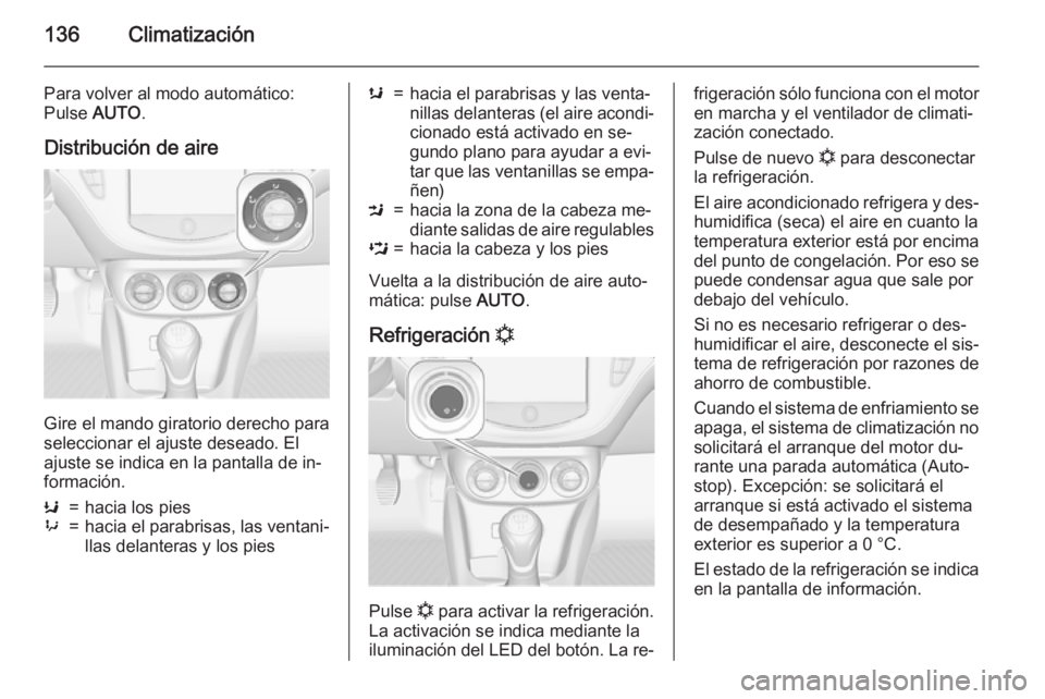 OPEL CORSA 2015.75 Manual de Instrucciones (in Spanish) 136Climatización
Para volver al modo automático:
Pulse AUTO.
Distribución de aire
Gire el mando giratorio derecho para
seleccionar el ajuste deseado. El
ajuste se indica en la pantalla de in‐
fo OPEL CORSA 2015.75 Manual de Instrucciones (in Spanish) 136Climatización
Para volver al modo automático:
Pulse AUTO.
Distribución de aire
Gire el mando giratorio derecho para
seleccionar el ajuste deseado. El
ajuste se indica en la pantalla de in‐
fo