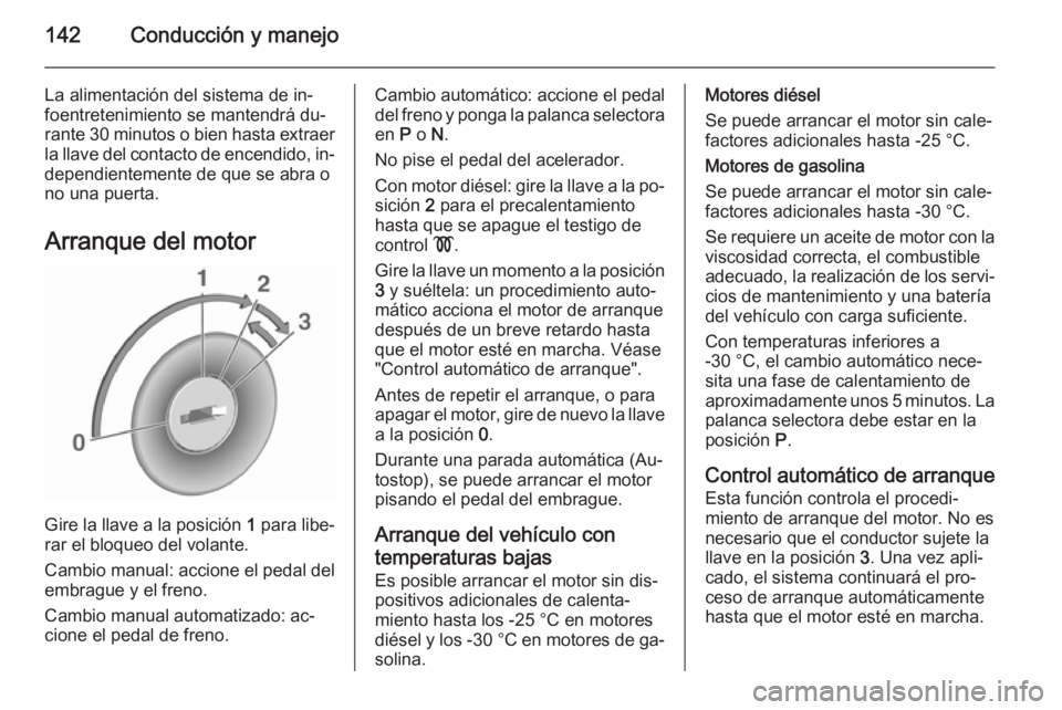 OPEL CORSA 2015.75 Manual de Instrucciones (in Spanish) 142Conducción y manejo
La alimentación del sistema de in‐
foentretenimiento se mantendrá du‐
rante 30 minutos o bien hasta extraer la llave del contacto de encendido, in‐
dependientemente de OPEL CORSA 2015.75 Manual de Instrucciones (in Spanish) 142Conducción y manejo
La alimentación del sistema de in‐
foentretenimiento se mantendrá du‐
rante 30 minutos o bien hasta extraer la llave del contacto de encendido, in‐
dependientemente de
