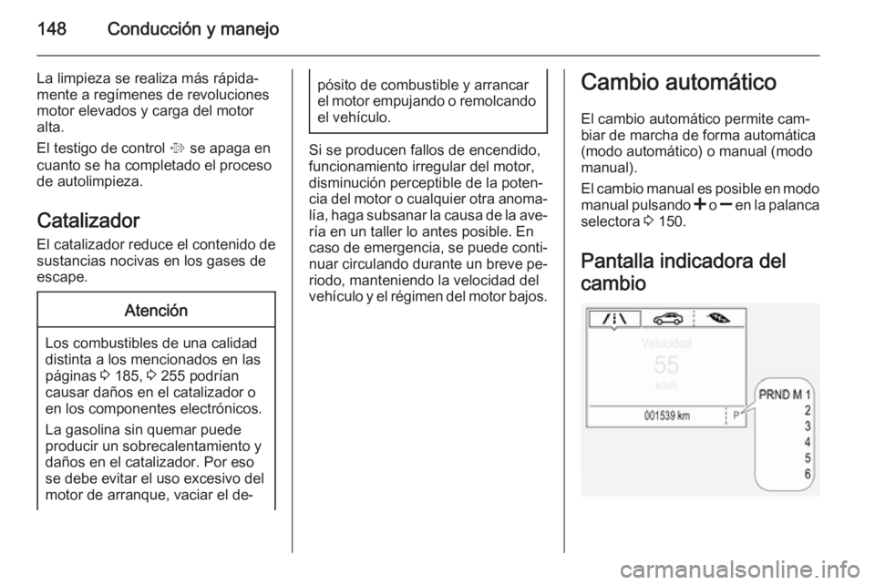 OPEL CORSA 2015.75 Manual de Instrucciones (in Spanish) 148Conducción y manejo
La limpieza se realiza más rápida‐
mente a regímenes de revoluciones
motor elevados y carga del motor
alta.
El testigo de control % se apaga en
cuanto se ha completado el OPEL CORSA 2015.75 Manual de Instrucciones (in Spanish) 148Conducción y manejo
La limpieza se realiza más rápida‐
mente a regímenes de revoluciones
motor elevados y carga del motor
alta.
El testigo de control % se apaga en
cuanto se ha completado el