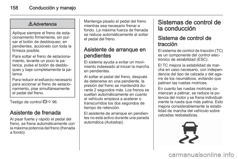 OPEL CORSA 2015.75 Manual de Instrucciones (in Spanish) 158Conducción y manejo9Advertencia
Aplique siempre el freno de esta‐
cionamiento firmemente, sin pul‐
sar el botón de desbloqueo; en
pendientes, acciónelo con toda la
firmeza posible.
Para solt OPEL CORSA 2015.75 Manual de Instrucciones (in Spanish) 158Conducción y manejo9Advertencia
Aplique siempre el freno de esta‐
cionamiento firmemente, sin pul‐
sar el botón de desbloqueo; en
pendientes, acciónelo con toda la
firmeza posible.
Para solt