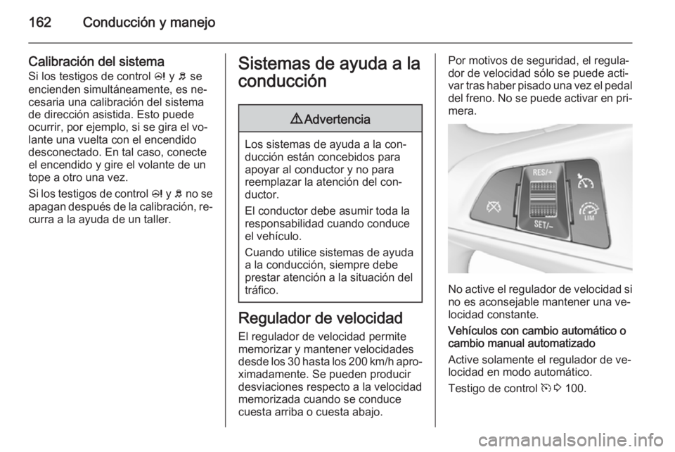 OPEL CORSA 2015.75 Manual de Instrucciones (in Spanish) 162Conducción y manejo
Calibración del sistema
Si los testigos de control c y b se
encienden simultáneamente, es ne‐
cesaria una calibración del sistema
de dirección asistida. Esto puede
ocurr OPEL CORSA 2015.75 Manual de Instrucciones (in Spanish) 162Conducción y manejo
Calibración del sistema
Si los testigos de control c y b se
encienden simultáneamente, es ne‐
cesaria una calibración del sistema
de dirección asistida. Esto puede
ocurr