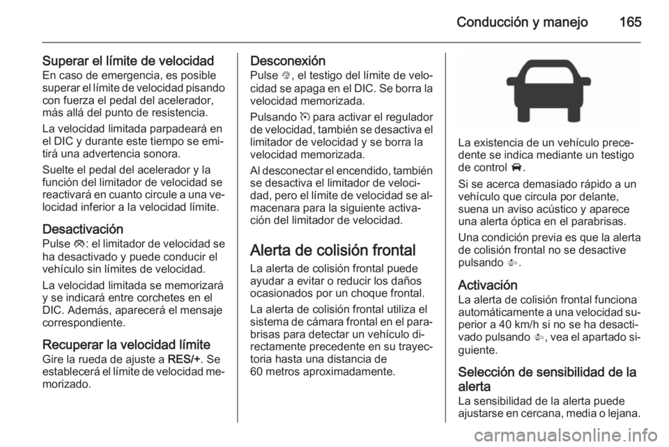 OPEL CORSA 2015.75 Manual de Instrucciones (in Spanish) Conducción y manejo165
Superar el límite de velocidadEn caso de emergencia, es posible
superar el límite de velocidad pisando con fuerza el pedal del acelerador,
más allá del punto de resistencia OPEL CORSA 2015.75 Manual de Instrucciones (in Spanish) Conducción y manejo165
Superar el límite de velocidadEn caso de emergencia, es posible
superar el límite de velocidad pisando con fuerza el pedal del acelerador,
más allá del punto de resistencia