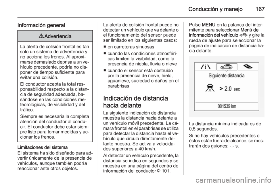 OPEL CORSA 2015.75 Manual de Instrucciones (in Spanish) Conducción y manejo167
Información general9Advertencia
La alerta de colisión frontal es tan
solo un sistema de advertencia y
no acciona los frenos. Al aproxi‐
marse demasiado deprisa a un ve‐ h OPEL CORSA 2015.75 Manual de Instrucciones (in Spanish) Conducción y manejo167
Información general9Advertencia
La alerta de colisión frontal es tan
solo un sistema de advertencia y
no acciona los frenos. Al aproxi‐
marse demasiado deprisa a un ve‐ h