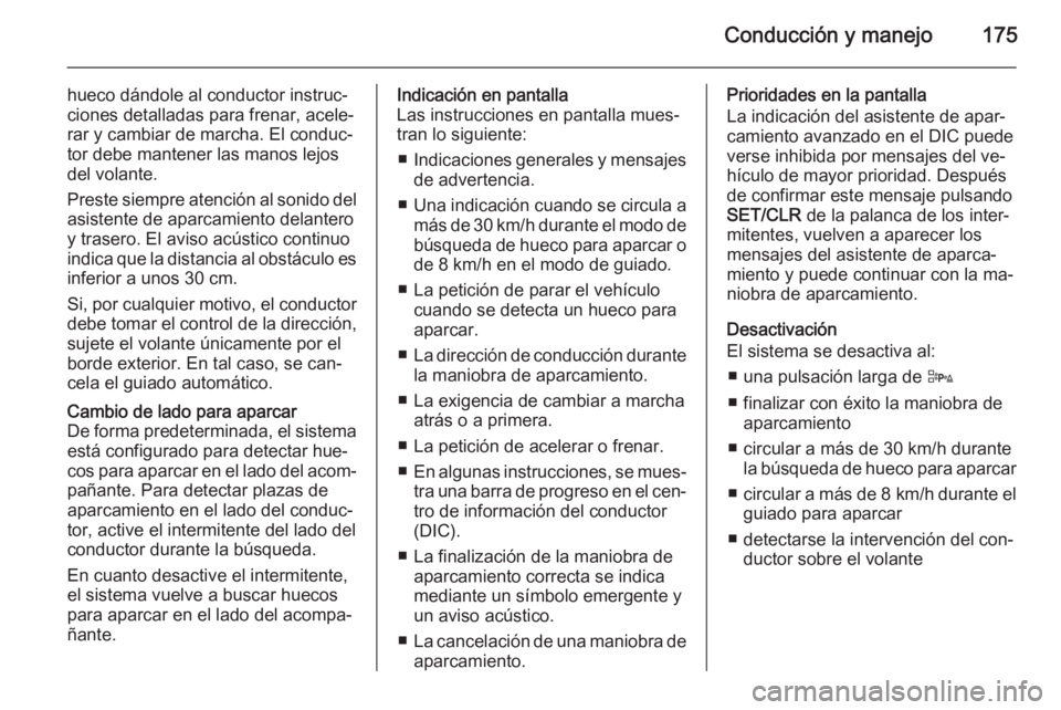 OPEL CORSA 2015.75 Manual de Instrucciones (in Spanish) Conducción y manejo175
hueco dándole al conductor instruc‐
ciones detalladas para frenar, acele‐
rar y cambiar de marcha. El conduc‐
tor debe mantener las manos lejos
del volante.
Preste siemp OPEL CORSA 2015.75 Manual de Instrucciones (in Spanish) Conducción y manejo175
hueco dándole al conductor instruc‐
ciones detalladas para frenar, acele‐
rar y cambiar de marcha. El conduc‐
tor debe mantener las manos lejos
del volante.
Preste siemp
