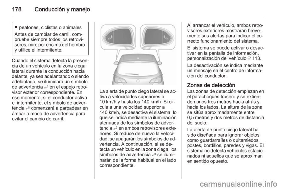 OPEL CORSA 2015.75 Manual de Instrucciones (in Spanish) 178Conducción y manejo■ peatones, ciclistas o animales
Antes de cambiar de carril, com‐
pruebe siempre todos los retrovi‐
sores, mire por encima del hombro
y utilice el intermitente.
Cuando el OPEL CORSA 2015.75 Manual de Instrucciones (in Spanish) 178Conducción y manejo■ peatones, ciclistas o animales
Antes de cambiar de carril, com‐
pruebe siempre todos los retrovi‐
sores, mire por encima del hombro
y utilice el intermitente.
Cuando el