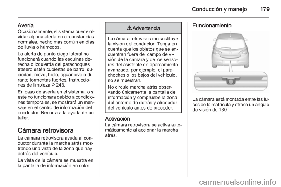 OPEL CORSA 2015.75 Manual de Instrucciones (in Spanish) Conducción y manejo179
AveríaOcasionalmente, el sistema puede ol‐
vidar alguna alerta en circunstancias
normales, hecho más común en días
de lluvia o húmedos.
La alerta de punto ciego lateral OPEL CORSA 2015.75 Manual de Instrucciones (in Spanish) Conducción y manejo179
AveríaOcasionalmente, el sistema puede ol‐
vidar alguna alerta en circunstancias
normales, hecho más común en días
de lluvia o húmedos.
La alerta de punto ciego lateral