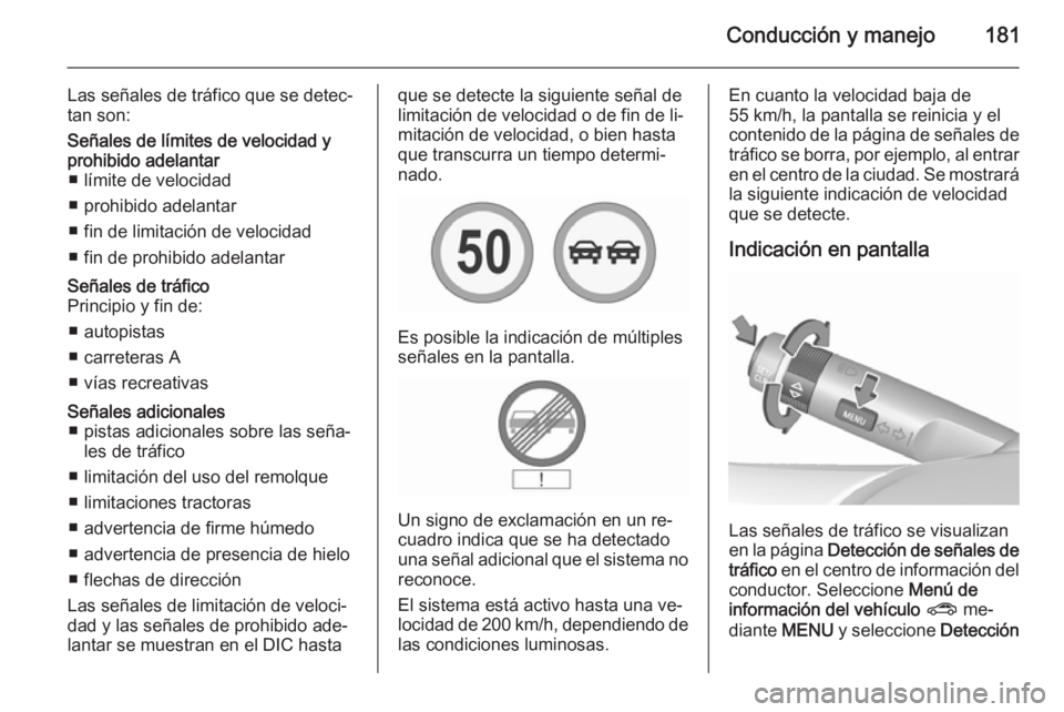 OPEL CORSA 2015.75 Manual de Instrucciones (in Spanish) Conducción y manejo181
Las señales de tráfico que se detec‐
tan son:Señales de límites de velocidad y
prohibido adelantar ■ límite de velocidad
■ prohibido adelantar
■ fin de limitación OPEL CORSA 2015.75 Manual de Instrucciones (in Spanish) Conducción y manejo181
Las señales de tráfico que se detec‐
tan son:Señales de límites de velocidad y
prohibido adelantar ■ límite de velocidad
■ prohibido adelantar
■ fin de limitación