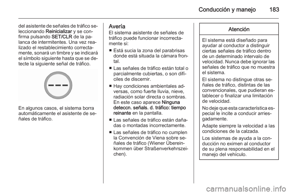 OPEL CORSA 2015.75 Manual de Instrucciones (in Spanish) Conducción y manejo183
del asistente de señales de tráfico se‐leccionando Reinicializar y se con‐
firma pulsando SET/CLR de la pa‐
lanca de intermitentes. Una vez rea‐ lizado el restablec OPEL CORSA 2015.75 Manual de Instrucciones (in Spanish) Conducción y manejo183
del asistente de señales de tráfico se‐leccionando Reinicializar y se con‐
firma pulsando SET/CLR de la pa‐
lanca de intermitentes. Una vez rea‐ lizado el restablec
