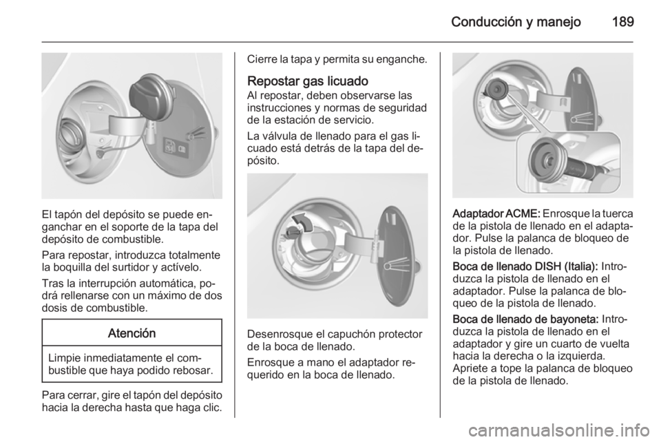 OPEL CORSA 2015.75 Manual de Instrucciones (in Spanish) Conducción y manejo189
El tapón del depósito se puede en‐
ganchar en el soporte de la tapa del
depósito de combustible.
Para repostar, introduzca totalmente
la boquilla del surtidor y actívelo. OPEL CORSA 2015.75 Manual de Instrucciones (in Spanish) Conducción y manejo189
El tapón del depósito se puede en‐
ganchar en el soporte de la tapa del
depósito de combustible.
Para repostar, introduzca totalmente
la boquilla del surtidor y actívelo.