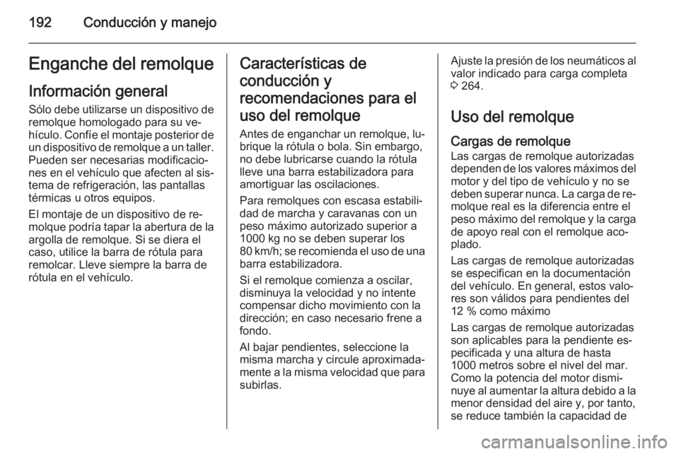 OPEL CORSA 2015.75 Manual de Instrucciones (in Spanish) 192Conducción y manejoEnganche del remolqueInformación general Sólo debe utilizarse un dispositivo de
remolque homologado para su ve‐
hículo. Confíe el montaje posterior de un dispositivo de re OPEL CORSA 2015.75 Manual de Instrucciones (in Spanish) 192Conducción y manejoEnganche del remolqueInformación general Sólo debe utilizarse un dispositivo de
remolque homologado para su ve‐
hículo. Confíe el montaje posterior de un dispositivo de re