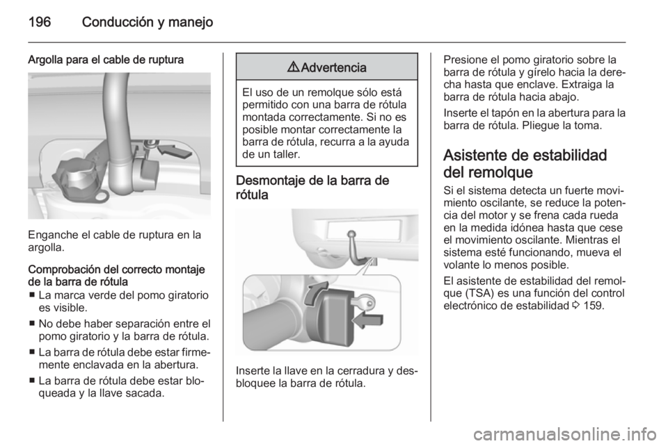 OPEL CORSA 2015.75 Manual de Instrucciones (in Spanish) 196Conducción y manejo
Argolla para el cable de ruptura
Enganche el cable de ruptura en la
argolla.
Comprobación del correcto montaje
de la barra de rótula
■ La marca verde del pomo giratorio es OPEL CORSA 2015.75 Manual de Instrucciones (in Spanish) 196Conducción y manejo
Argolla para el cable de ruptura
Enganche el cable de ruptura en la
argolla.
Comprobación del correcto montaje
de la barra de rótula
■ La marca verde del pomo giratorio es