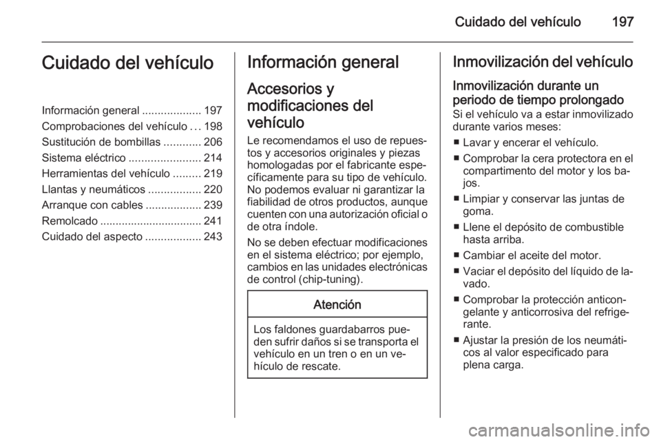 OPEL CORSA 2015.75 Manual de Instrucciones (in Spanish) Cuidado del vehículo197Cuidado del vehículoInformación general...................197
Comprobaciones del vehículo ...198
Sustitución de bombillas ............206
Sistema eléctrico ............... OPEL CORSA 2015.75 Manual de Instrucciones (in Spanish) Cuidado del vehículo197Cuidado del vehículoInformación general...................197
Comprobaciones del vehículo ...198
Sustitución de bombillas ............206
Sistema eléctrico ...............