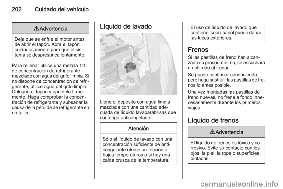 OPEL CORSA 2015.75 Manual de Instrucciones (in Spanish) 202Cuidado del vehículo9Advertencia
Deje que se enfríe el motor antes
de abrir el tapón. Abra el tapón cuidadosamente para que el sis‐tema se despresurice lentamente.
Para rellenar utilice una m OPEL CORSA 2015.75 Manual de Instrucciones (in Spanish) 202Cuidado del vehículo9Advertencia
Deje que se enfríe el motor antes
de abrir el tapón. Abra el tapón cuidadosamente para que el sis‐tema se despresurice lentamente.
Para rellenar utilice una m