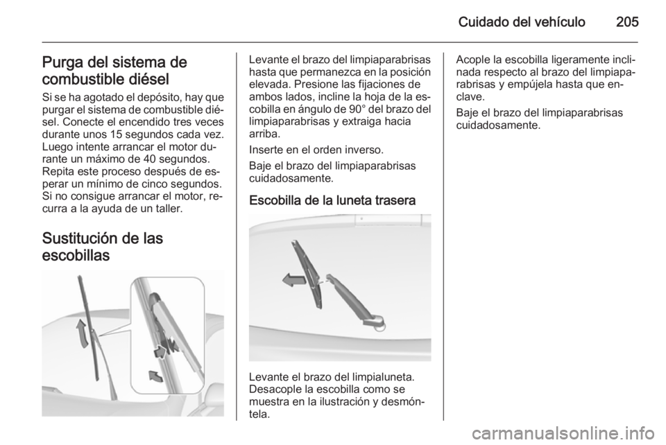 OPEL CORSA 2015.75 Manual de Instrucciones (in Spanish) Cuidado del vehículo205Purga del sistema de
combustible diésel
Si se ha agotado el depósito, hay que purgar el sistema de combustible dié‐ sel. Conecte el encendido tres veces
durante unos 15 se OPEL CORSA 2015.75 Manual de Instrucciones (in Spanish) Cuidado del vehículo205Purga del sistema de
combustible diésel
Si se ha agotado el depósito, hay que purgar el sistema de combustible dié‐ sel. Conecte el encendido tres veces
durante unos 15 se