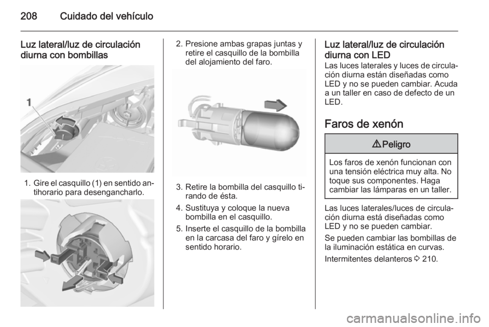 OPEL CORSA 2015.75 Manual de Instrucciones (in Spanish) 208Cuidado del vehículo
Luz lateral/luz de circulacióndiurna con bombillas
1. Gire el casquillo (1) en sentido an‐
tihorario para desengancharlo.
2. Presione ambas grapas juntas y retire el casqui OPEL CORSA 2015.75 Manual de Instrucciones (in Spanish) 208Cuidado del vehículo
Luz lateral/luz de circulacióndiurna con bombillas
1. Gire el casquillo (1) en sentido an‐
tihorario para desengancharlo.
2. Presione ambas grapas juntas y retire el casqui