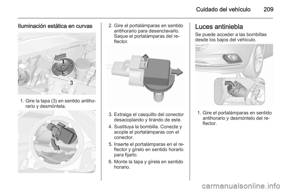 OPEL CORSA 2015.75  Manual de Instrucciones (in Spanish) Cuidado del vehículo209
Iluminación estática en curvas
1.Gire la tapa (3) en sentido antiho‐
rario y desmóntela.
2. Gire el portalámparas en sentido antihorario para desenclavarlo.
Saque el por