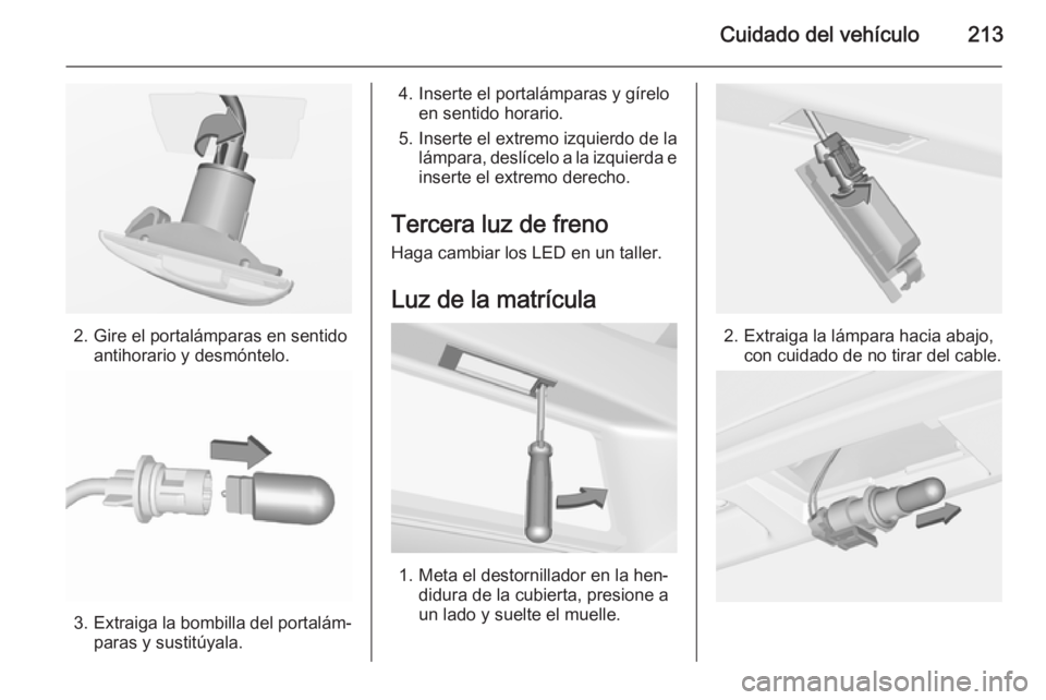 OPEL CORSA 2015.75  Manual de Instrucciones (in Spanish) Cuidado del vehículo213
2. Gire el portalámparas en sentidoantihorario y desmóntelo.
3.Extraiga la bombilla del portalám‐
paras y sustitúyala.
4. Inserte el portalámparas y gírelo en sentido 
