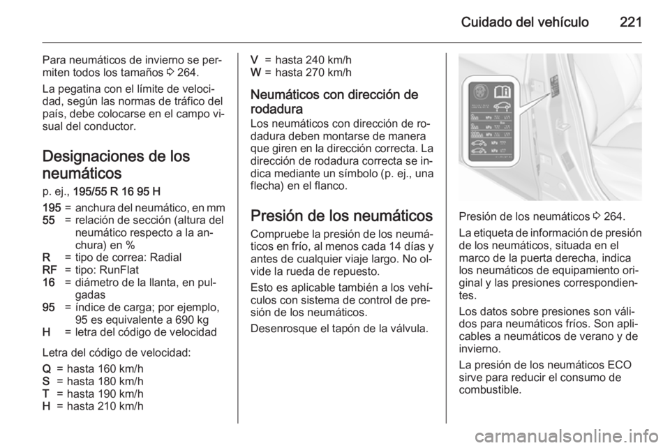OPEL CORSA 2015.75 Manual de Instrucciones (in Spanish) Cuidado del vehículo221
Para neumáticos de invierno se per‐
miten todos los tamaños 3 264.
La pegatina con el límite de veloci‐
dad, según las normas de tráfico del
país, debe colocarse en OPEL CORSA 2015.75 Manual de Instrucciones (in Spanish) Cuidado del vehículo221
Para neumáticos de invierno se per‐
miten todos los tamaños 3 264.
La pegatina con el límite de veloci‐
dad, según las normas de tráfico del
país, debe colocarse en