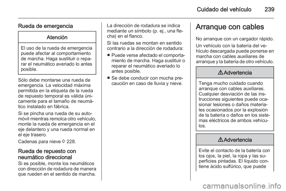 OPEL CORSA 2015.75 Manual de Instrucciones (in Spanish) Cuidado del vehículo239
Rueda de emergenciaAtención
El uso de la rueda de emergencia
puede afectar al comportamiento
de marcha. Haga sustituir o repa‐
rar el neumático averiado lo antes posible.
OPEL CORSA 2015.75 Manual de Instrucciones (in Spanish) Cuidado del vehículo239
Rueda de emergenciaAtención
El uso de la rueda de emergencia
puede afectar al comportamiento
de marcha. Haga sustituir o repa‐
rar el neumático averiado lo antes posible.