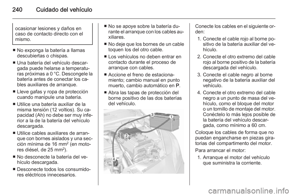 OPEL CORSA 2015.75 Manual de Instrucciones (in Spanish) 240Cuidado del vehículoocasionar lesiones y daños en
caso de contacto directo con el
mismo.
■ No exponga la batería a llamas descubiertas o chispas.
■ Una batería del vehículo descar‐ gada OPEL CORSA 2015.75 Manual de Instrucciones (in Spanish) 240Cuidado del vehículoocasionar lesiones y daños en
caso de contacto directo con el
mismo.
■ No exponga la batería a llamas descubiertas o chispas.
■ Una batería del vehículo descar‐ gada