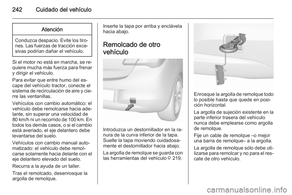 OPEL CORSA 2015.75 Manual de Instrucciones (in Spanish) 242Cuidado del vehículoAtención
Conduzca despacio. Evite los tiro‐nes. Las fuerzas de tracción exce‐sivas podrían dañar el vehículo.
Si el motor no está en marcha, se re‐
quiere mucha má OPEL CORSA 2015.75 Manual de Instrucciones (in Spanish) 242Cuidado del vehículoAtención
Conduzca despacio. Evite los tiro‐nes. Las fuerzas de tracción exce‐sivas podrían dañar el vehículo.
Si el motor no está en marcha, se re‐
quiere mucha má